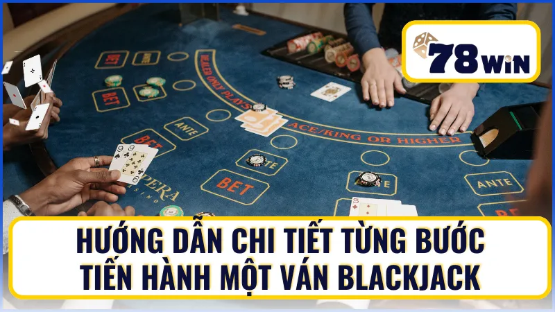 Chi tiết từng bước tiến hành một ván Blackjack