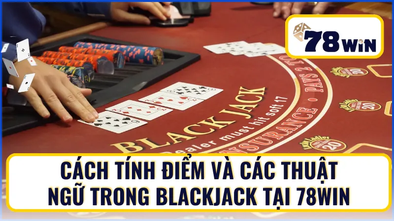 Cách tính điểm và các thuật ngữ trong Blackjack