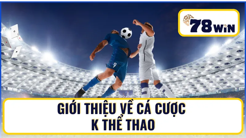 Tìm hiểu về về cá cược K thể thao