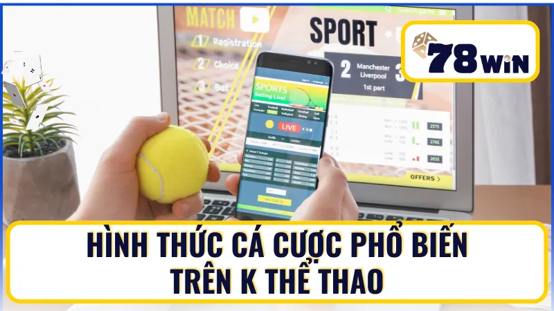 Khám phá hình thức cá cược phổ biến trên K thể thao