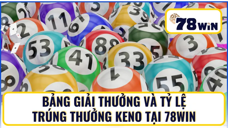 Bảng giải thưởng và tỷ lệ trúng thưởng Keno tại 78Win
