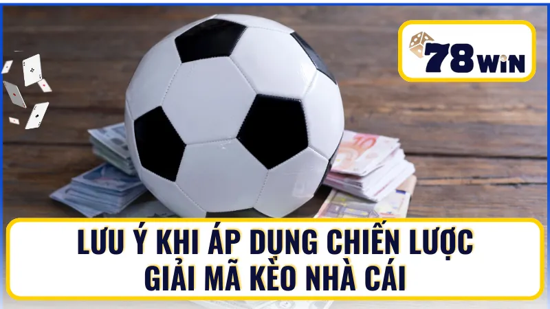 Một số lưu ý khi áp dụng chiến lược giải mã kèo nhà cái