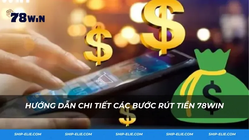 Hướng dẫn chi tiết các bước rút tiền 78Win