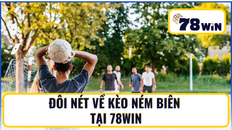 Đôi Nét Về Kèo Ném Biên tại 78Win