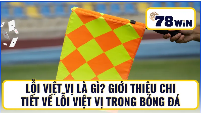 Lỗi việt vị là gì? Giới thiệu chi tiết về lỗi việt vị trong bóng đá