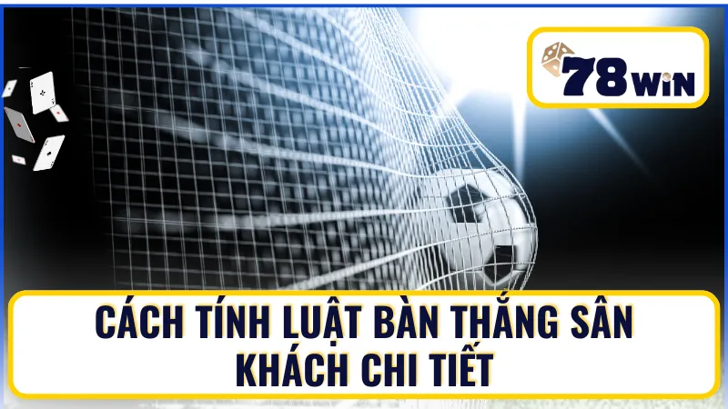 Cách tính luật bàn thắng sân khách chi tiết