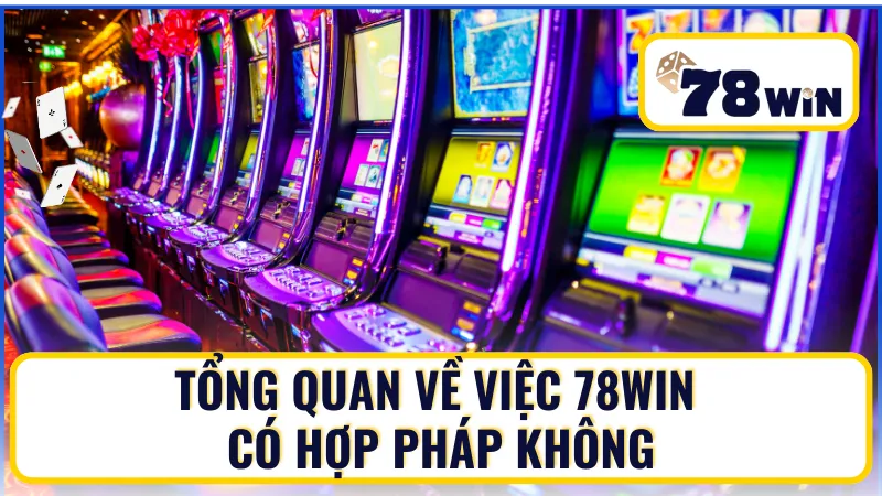Thông tin về 78Win có hợp pháp không