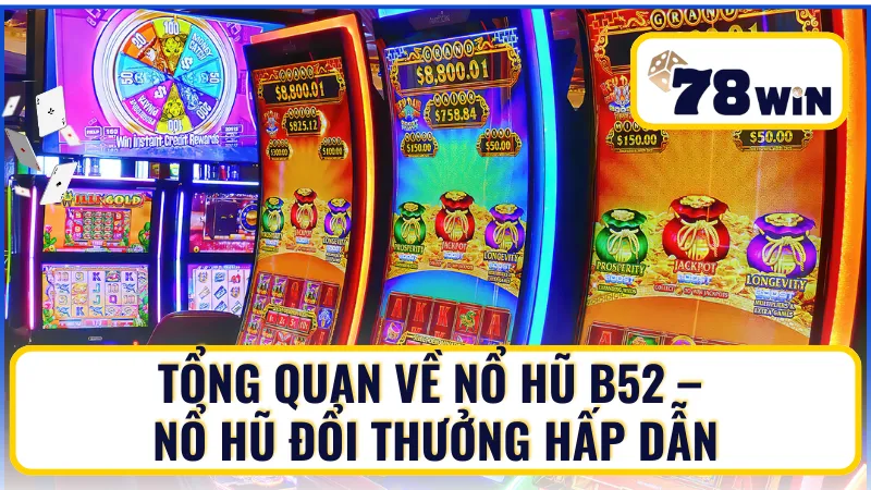 Tổng quan về Nổ hũ B52 – Nổ hũ đổi thưởng hấp dẫn