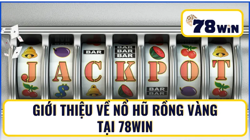 Giới thiệu về Nổ Hũ Rồng Vàng tại 78Win