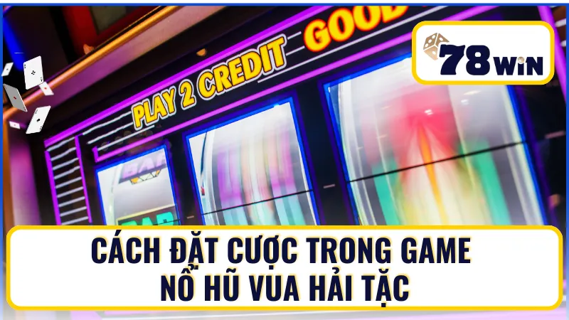 Cách đặt cược trong game nổ hũ Vua Hải Tặc