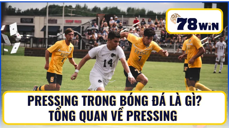 Pressing trong bóng đá là gì? Tổng quan về pressing trong bóng đá