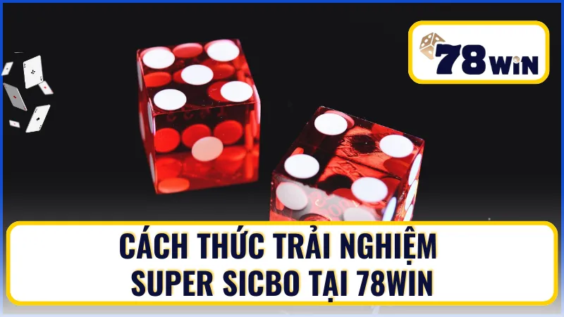 Khám phá cách thức trải nghiệm Super Sicbo tại 78win
