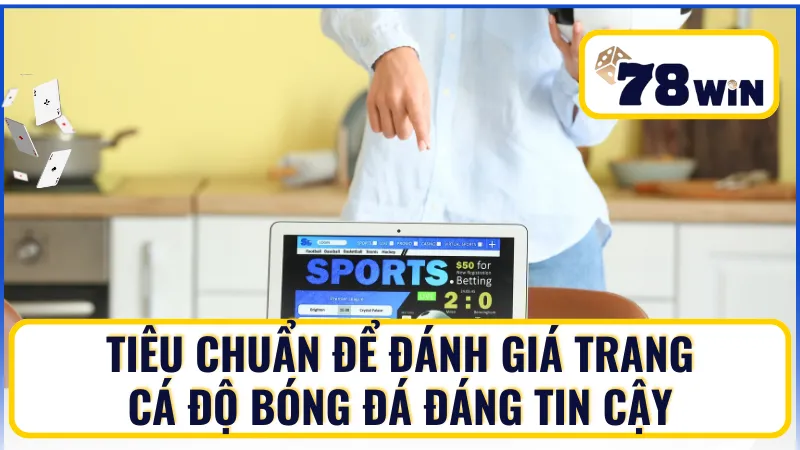Nắm bắt các tiêu chuẩn để đánh giá một trang cá độ bóng đá đáng tin cậy
