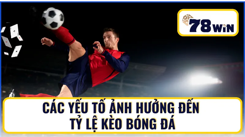 Các yếu tố ảnh hưởng đến tỷ lệ kèo bóng đá
