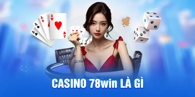 Tổng quan về sảnh Casino 78win