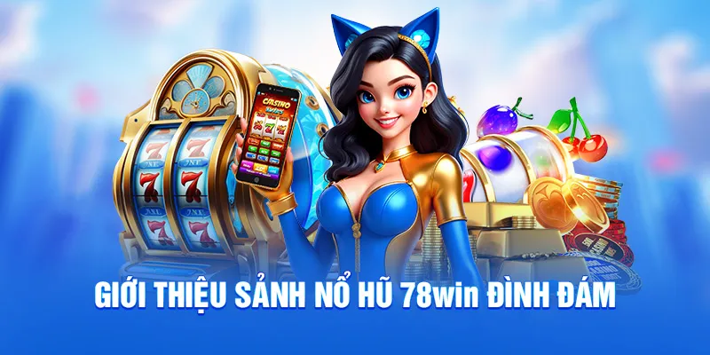 Giới thiệu sảnh nổ hũ 78win