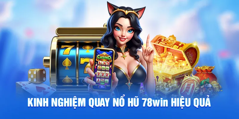 Kinh nghiệm quay nổ hũ 78win
